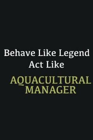 Cover of Behave like Legend Act Like Aquacultural Manager