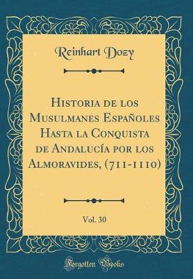 Book cover for Historia de Los Musulmanes Españoles Hasta La Conquista de Andalucía Por Los Almoravides, (711-1110), Vol. 30 (Classic Reprint)