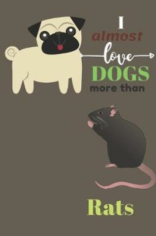 Cover of I Almost Love Dogs More than Rats