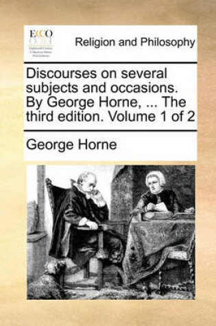 Cover of Discourses on Several Subjects and Occasions. by George Horne, ... the Third Edition. Volume 1 of 2