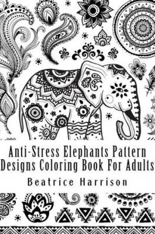 Cover of Anti-Stress Elephants Pattern Designs Coloring Book for Adults