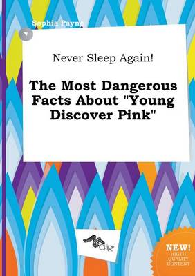 Book cover for Never Sleep Again! the Most Dangerous Facts about Young Discover Pink