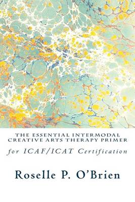 Cover of The Essential Intermodal Creative Arts Therapy Primer for Icaf/iCat Certification