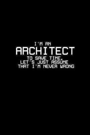 Cover of I'm an architect to save time let's just assume that I'm never wrong