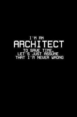 Book cover for I'm an architect to save time let's just assume that I'm never wrong