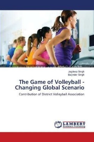 Cover of The Game of Volleyball - Changing Global Scenario