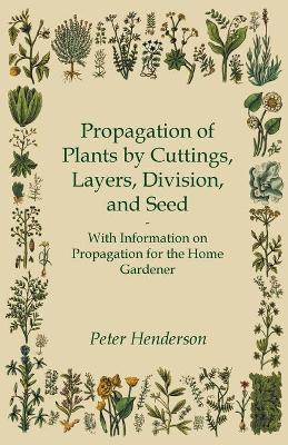 Book cover for Propagation of Plants by Cuttings, Layers, Division, and Seed - With Information on Propagation for the Home Gardener