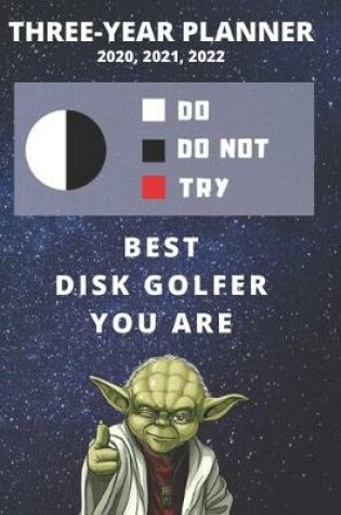 Cover of 3 Year Monthly Planner For 2020, 2021, 2022 - Best Gift For Disk Golfer - Funny Yoda Quote Appointment Book - Three Years Weekly Agenda Logbook For Frisbee Player