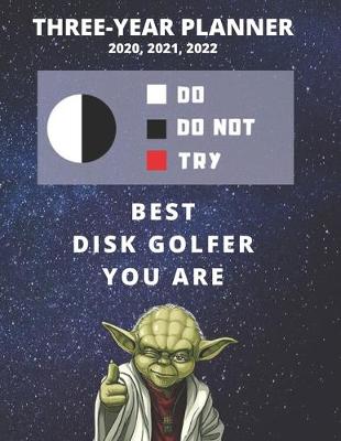 Book cover for 3 Year Monthly Planner For 2020, 2021, 2022 - Best Gift For Disk Golfer - Funny Yoda Quote Appointment Book - Three Years Weekly Agenda Logbook For Frisbee Player