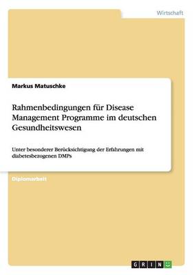 Cover of Rahmenbedingungen fur Disease Management Programme im deutschen Gesundheitswesen