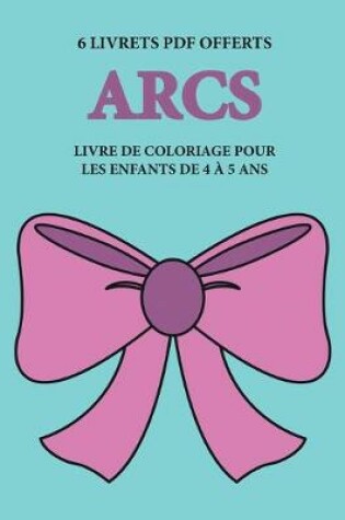 Cover of Livre de coloriage pour les enfants de 4 a 5 ans (Arcs)