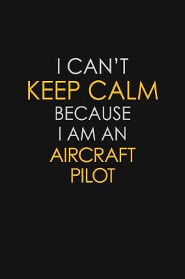 Book cover for I Can't Keep Calm Because I Am An Aircraft Pilot