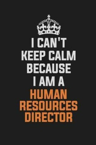 Cover of I Can't Keep Calm Because I Am a Human Resources Director