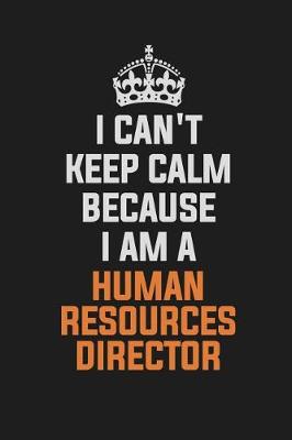 Book cover for I Can't Keep Calm Because I Am a Human Resources Director