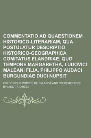 Cover of Commentatio Ad Quaestionem Historico-Literariam, Qua Postulatur Descriptio Historico-Geographica Comitatus Flandriae, Quo Tempore Margaretha, Ludovici