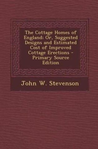 Cover of The Cottage Homes of England; Or, Suggested Designs and Estimated Cost of Improved Cottage Erections - Primary Source Edition