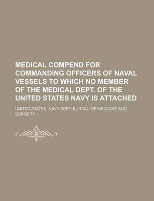 Book cover for Medical Compend for Commanding Officers of Naval Vessels to Which No Member of the Medical Dept. of the United States Navy Is Attached