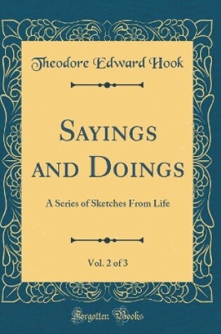 Cover of Sayings and Doings, Vol. 2 of 3: A Series of Sketches From Life (Classic Reprint)