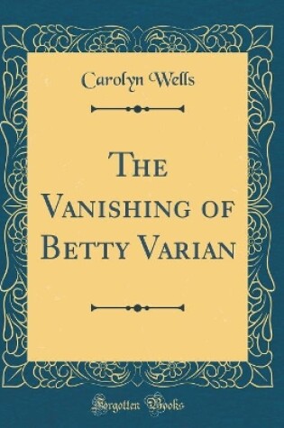 Cover of The Vanishing of Betty Varian (Classic Reprint)