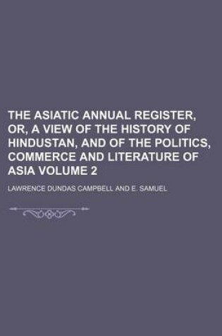 Cover of The Asiatic Annual Register, Or, a View of the History of Hindustan, and of the Politics, Commerce and Literature of Asia Volume 2