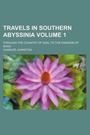 Cover of Travels in Southern Abyssinia Volume 1; Through the Country of Adal to the Kingdom of Shoa