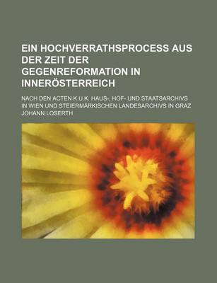 Book cover for Ein Hochverrathsprocess Aus Der Zeit Der Gegenreformation in Innerosterreich; Nach Den Acten K.U.K. Haus-, Hof- Und Staatsarchivs in Wien Und Steiermarkischen Landesarchivs in Graz