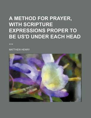Book cover for A Method for Prayer, with Scripture Expressions Proper to Be Us'd Under Each Head