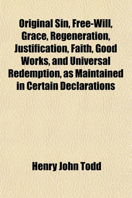 Book cover for Original Sin, Free-Will, Grace, Regeneration, Justification, Faith, Good Works, and Universal Redemption, as Maintained in Certain Declarations