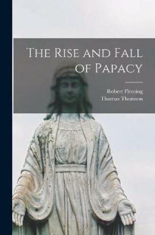 Cover of The Rise and Fall of Papacy [microform]