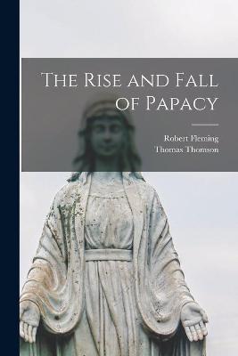 Book cover for The Rise and Fall of Papacy [microform]