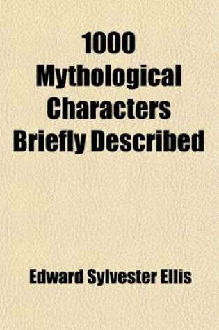 Cover of 1000 Mythological Characters Briefly Described; Adapted to Private Schools, High Schools and Academies