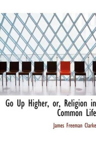 Cover of Go Up Higher, Or, Religion in Common Life