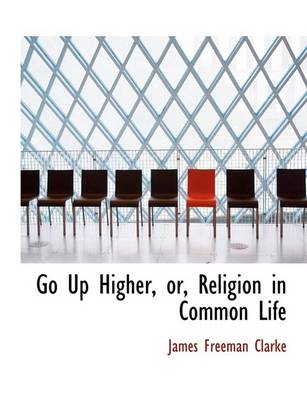 Book cover for Go Up Higher, Or, Religion in Common Life