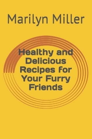 Cover of Healthy and Delicious Recipes for Your Furry Friends