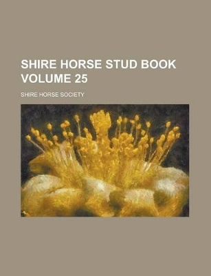 Book cover for Shire Horse Stud Book Volume 25