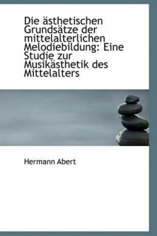 Cover of Die Asthetischen Grundsatze Der Mittelalterlichen Melodiebildung