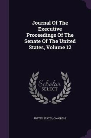 Cover of Journal of the Executive Proceedings of the Senate of the United States, Volume 12