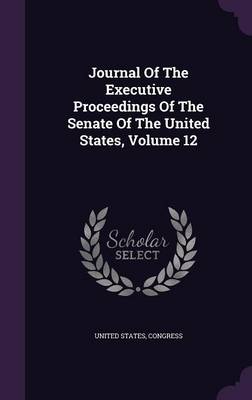 Book cover for Journal of the Executive Proceedings of the Senate of the United States, Volume 12