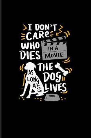 Cover of I Don't Care Who Dies In A Movie As Long As The Dog Lives