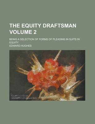 Book cover for The Equity Draftsman; Being a Selection of Forms of Pleading in Suits in Equity Volume 2