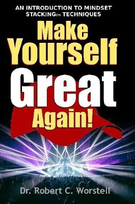 Book cover for Make Yourself Great Again: an Introduction to Mindset Stacking(Tm) Solutions