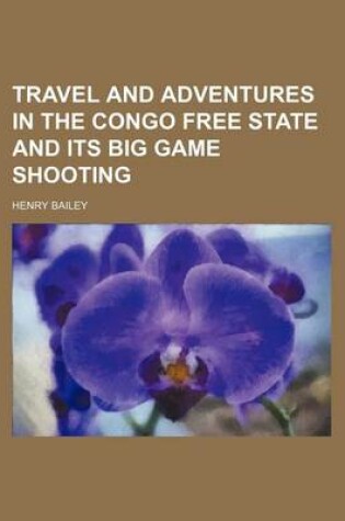 Cover of Travel and Adventures in the Congo Free State and Its Big Game Shooting
