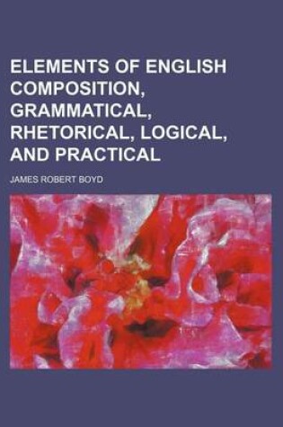 Cover of Elements of English Composition, Grammatical, Rhetorical, Logical, and Practical