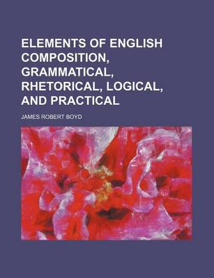 Book cover for Elements of English Composition, Grammatical, Rhetorical, Logical, and Practical