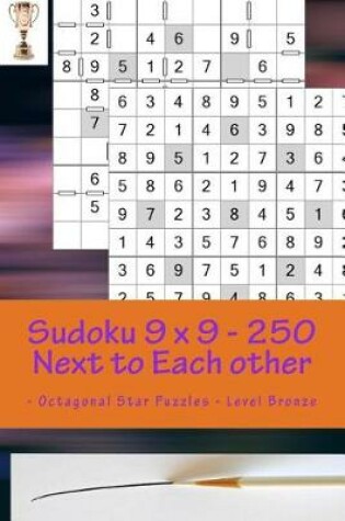 Cover of Sudoku 9 X 9 - 250 Next to Each Other - Octagonal Star Puzzles - Level Bronze