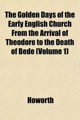 Book cover for The Golden Days of the Early English Church from the Arrival of Theodore to the Death of Bede (Volume 1)