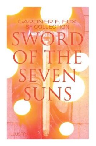 Cover of Sword of the Seven Suns: Gardner F. Fox SF Collection (Illustrated)
