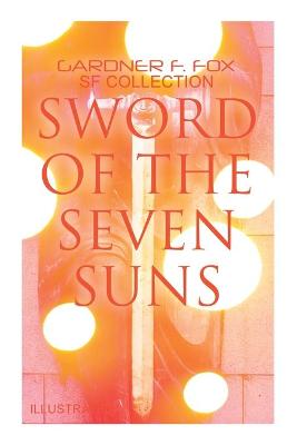 Book cover for Sword of the Seven Suns: Gardner F. Fox SF Collection (Illustrated)