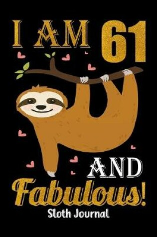 Cover of I Am 61 And Fabulous! Sloth Journal