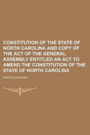 Cover of Constitution of the State of North Carolina and Copy of the Act of the General Assembly Entitled an ACT to Amend the Constitution of the State